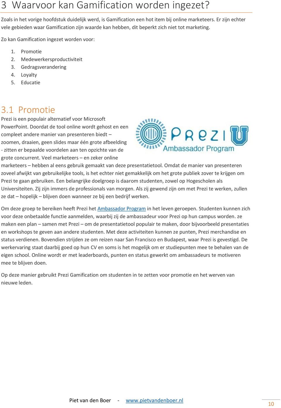 Gedragsverandering 4. Loyalty 5. Educatie 3.1 Promotie Prezi is een populair alternatief voor Microsoft PowerPoint.