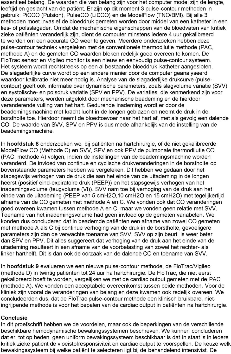 Bij alle 3 methoden moet invasief de bloeddruk gemeten worden door middel van een katheter in een lies- of polsslagader.