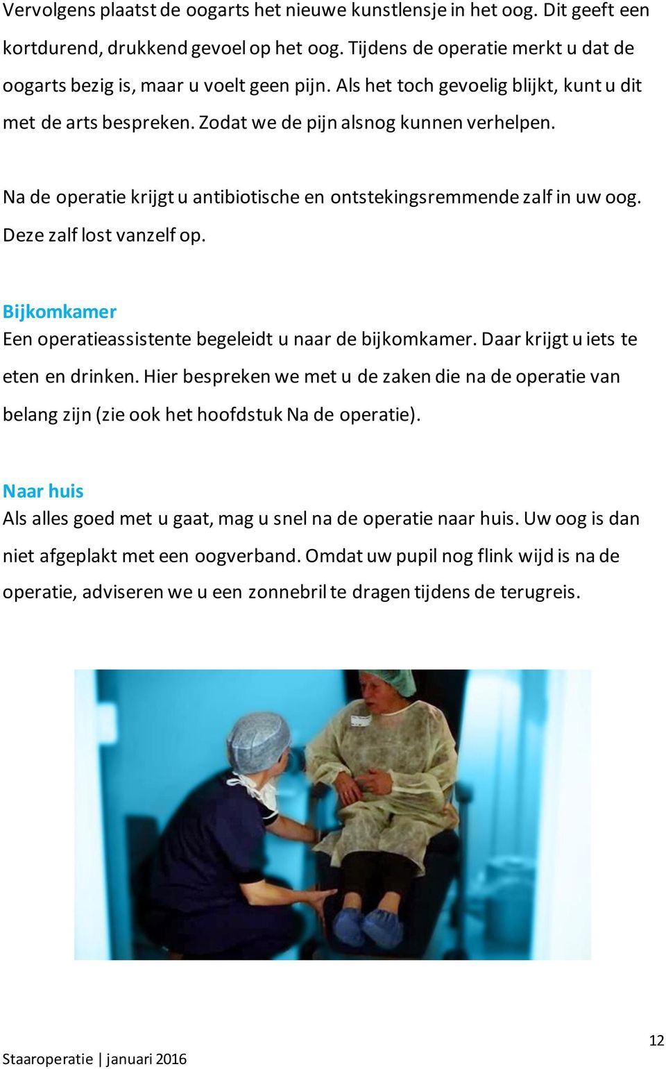 Deze zalf lost vanzelf op. Bijkomkamer Een operatieassistente begeleidt u naar de bijkomkamer. Daar krijgt u iets te eten en drinken.