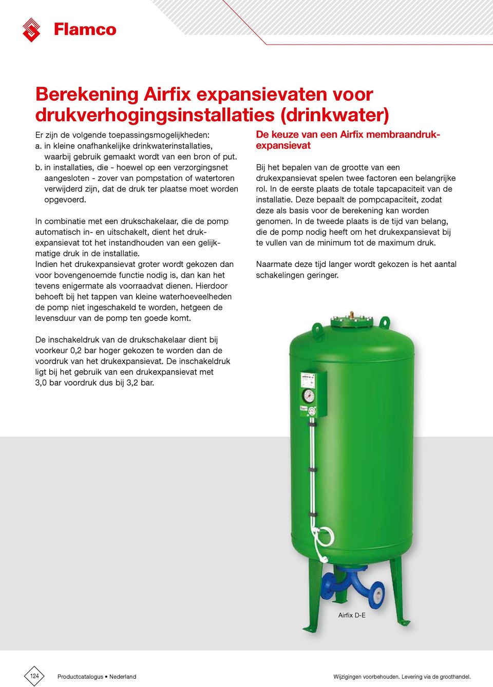 on of put. b. in installaties, die - hoewel op een verzorgingsnet aangesloten - zover van pompstation of watertoren verwijderd zijn, dat de druk ter plaatse moet worden opgevoerd.