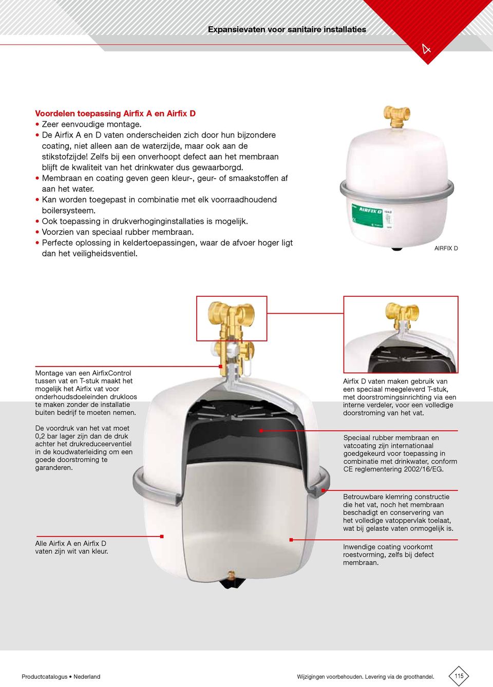 Zelfs bij een onverhoopt defect aan het membraan blijft de kwaliteit van het drinkwater dus gewaarborgd. Membraan en coating geven geen kleur-, geur- of smaakstoffen af aan het water.