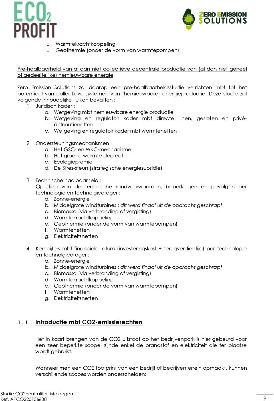 Deze studie zal volgende inhoudelijke luiken bevatten : 1. Juridisch kader : a. Wetgeving mbt hernieuwbare energie productie b.