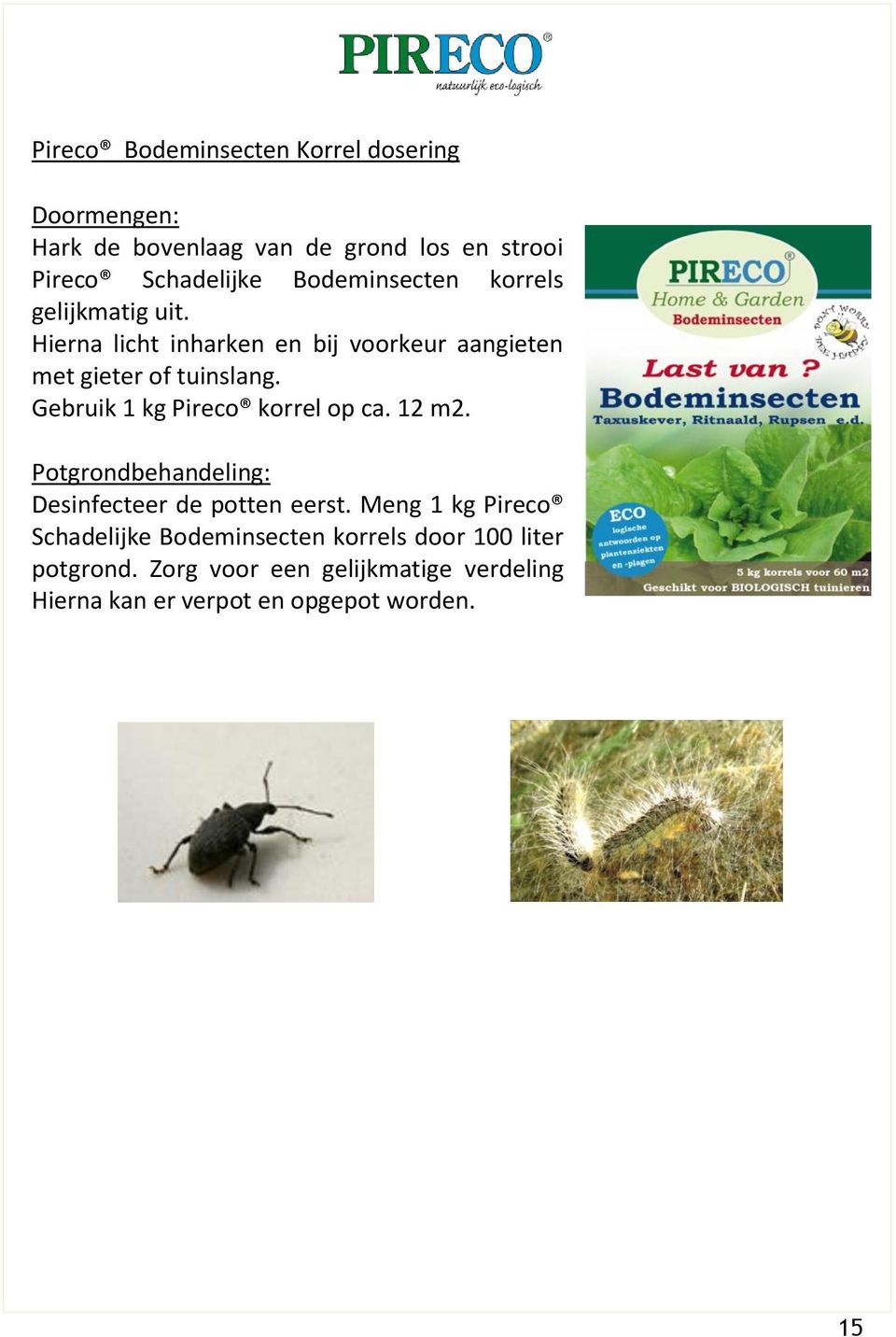 Gebruik 1 kg Pireco korrel op ca. 12 m2. Potgrondbehandeling: Desinfecteer de potten eerst.