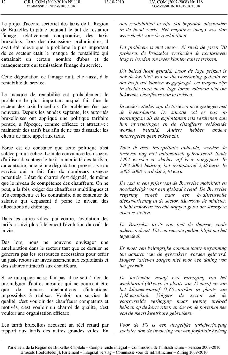 Lors des discussions préliminaires, il avait été relevé que le problème le plus important de ce secteur était le manque de rentabilité qui entraînait un certain nombre d'abus et de manquements qui