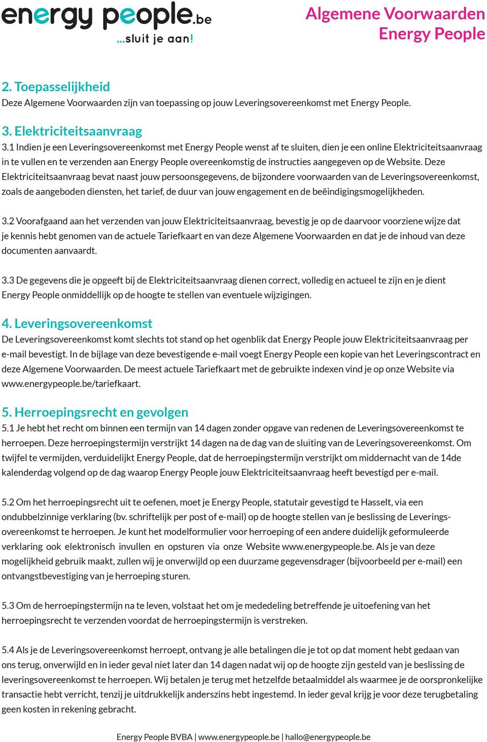 Deze Elektriciteitsaanvraag bevat naast jouw persoonsgegevens, de bijzondere voorwaarden van de Leveringsovereenkomst, zoals de aangeboden diensten, het tarief, de duur van jouw engagement en de