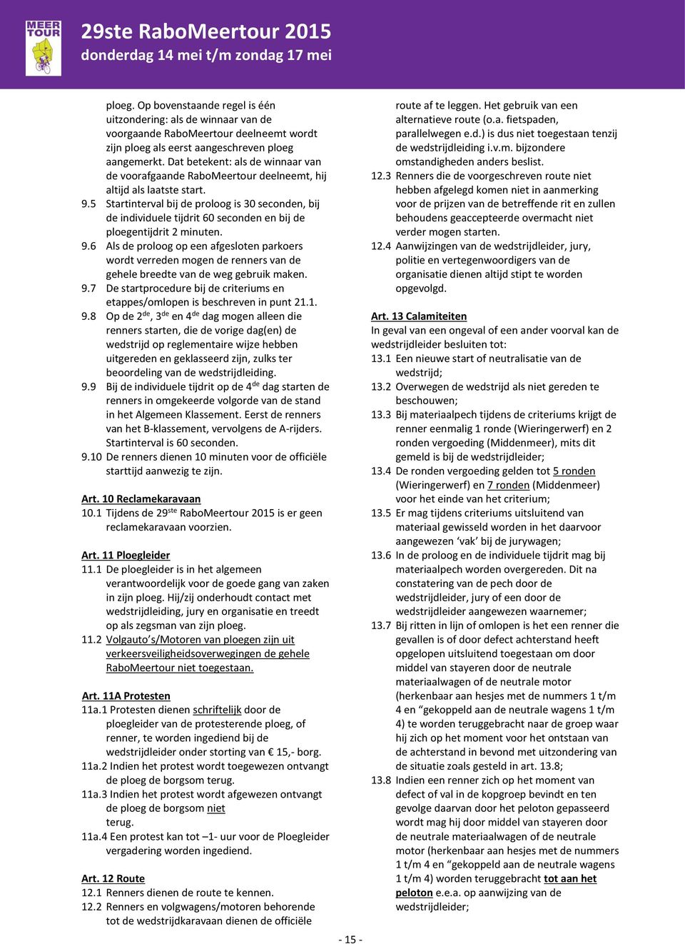 5 Startinterval bij de proloog is 30 seconden, bij de individuele tijdrit 60 seconden en bij de ploegentijdrit 2 minuten. 9.