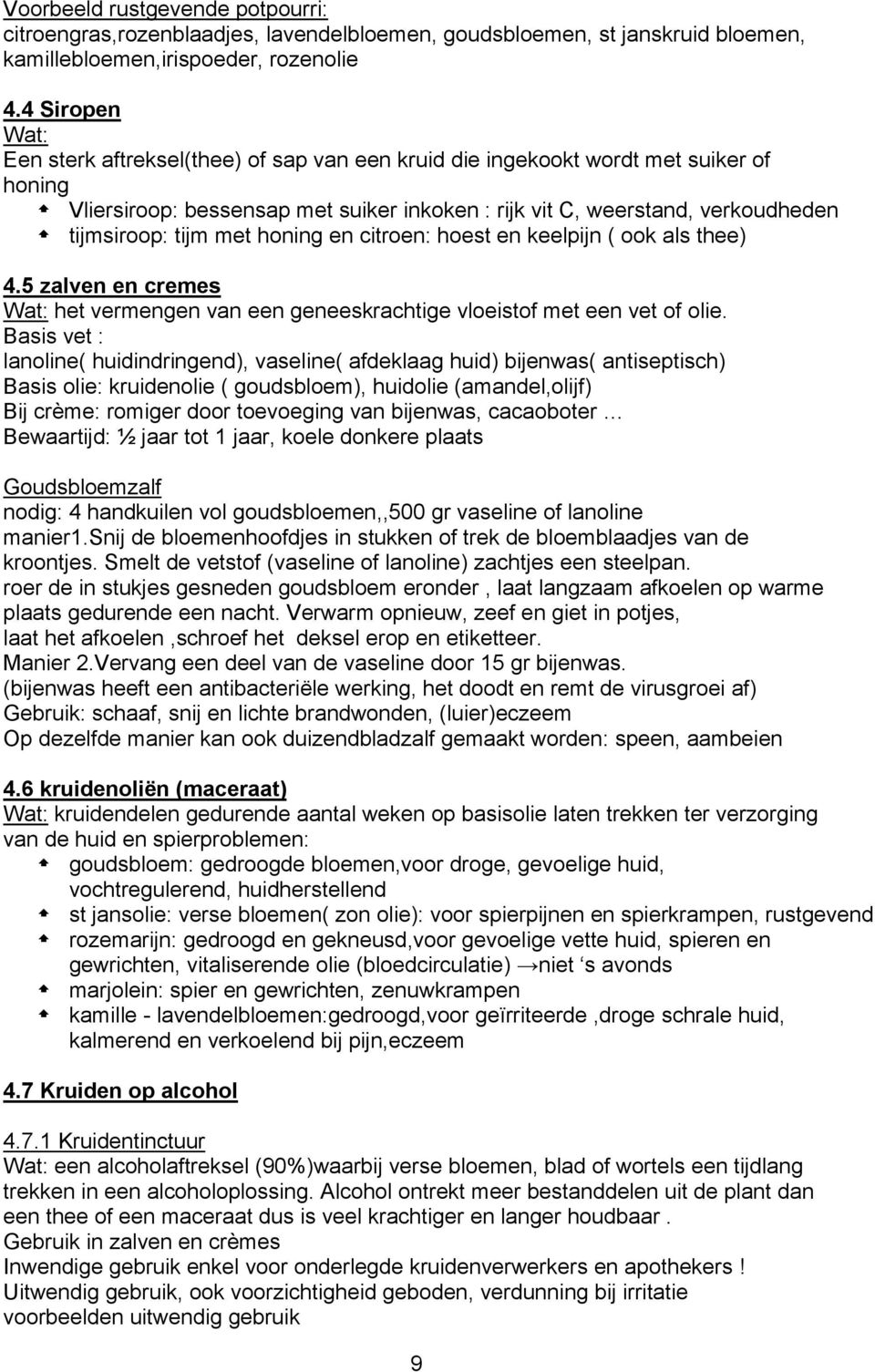 met honing en citroen: hoest en keelpijn ( ook als thee) 4.5 zalven en cremes Wat: het vermengen van een geneeskrachtige vloeistof met een vet of olie.