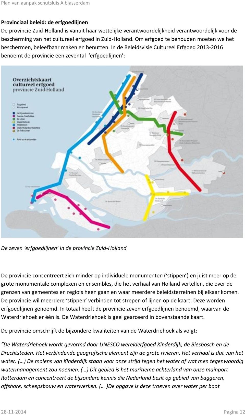 In de Beleidsvisie Cultureel Erfgoed 2013-2016 benoemt de provincie een zevental erfgoedlijnen : De zeven erfgoedlijnen in de provincie Zuid-Holland De provincie concentreert zich minder op