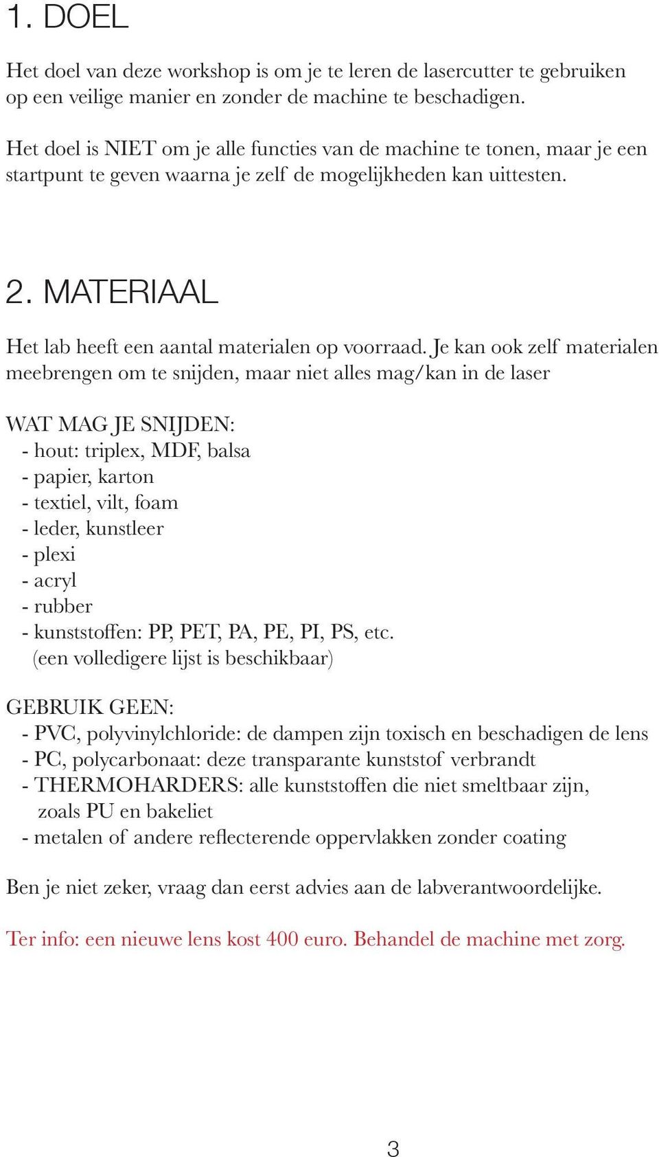 MATERIAAL Het lab heeft een aantal materialen op voorraad.