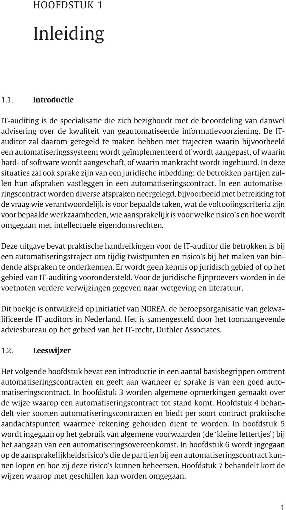 of waarin mankracht wordt ingehuurd. In deze situaties zal ook sprake zijn van een juridische inbedding: de betrokken partijen zullen hun afspraken vastleggen in een automatiseringscontract.