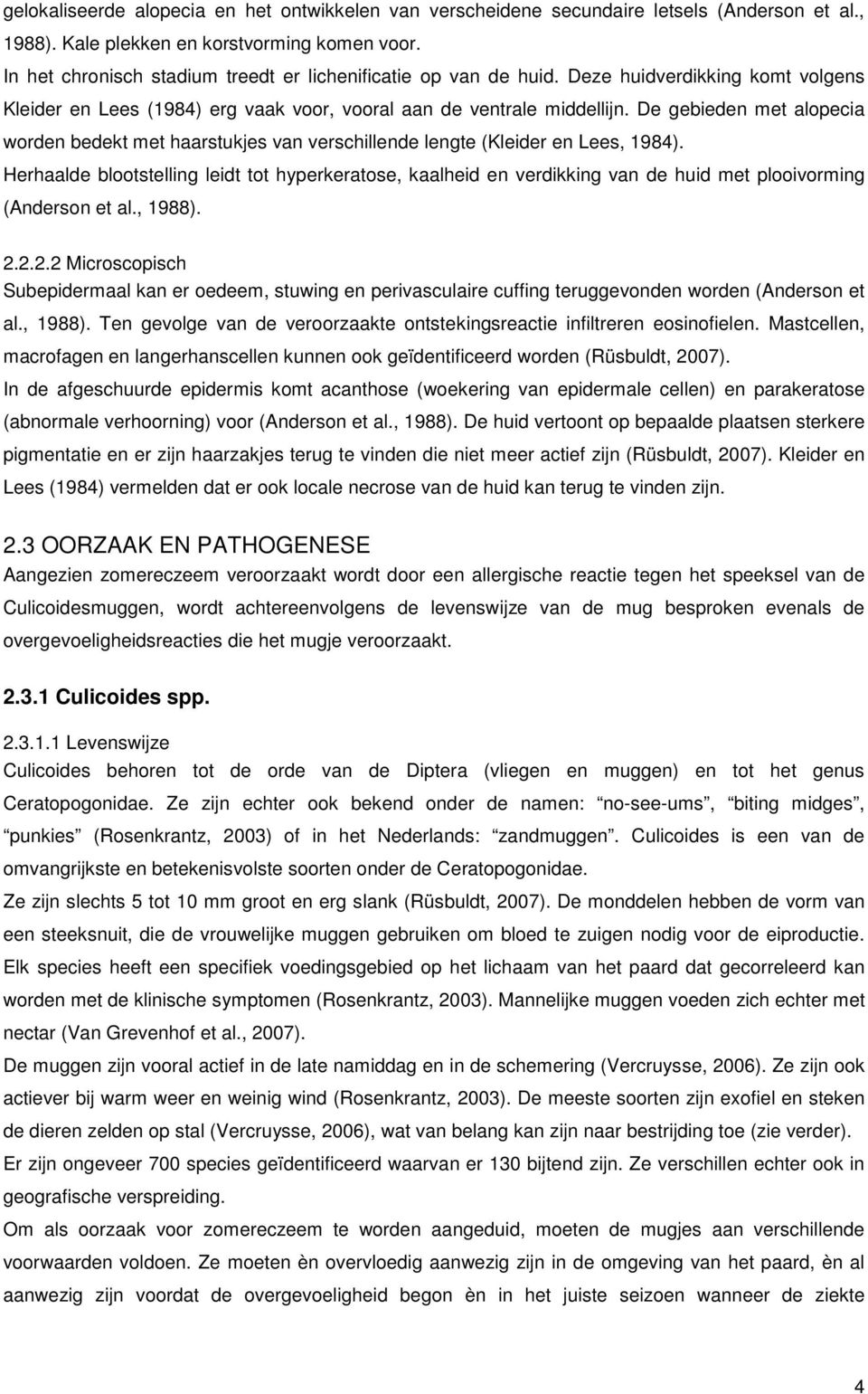 De gebieden met alopecia worden bedekt met haarstukjes van verschillende lengte (Kleider en Lees, 1984).