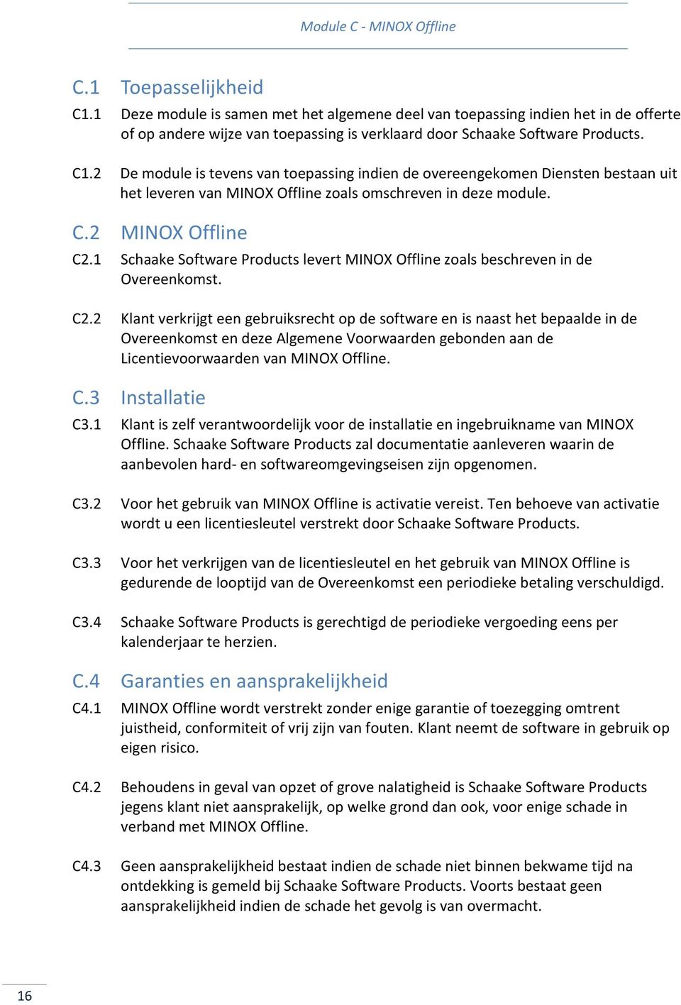 2 De module is tevens van toepassing indien de overeengekomen Diensten bestaan uit het leveren van MINOX Offline zoals omschreven in deze module. C.2 MINOX Offline C2.