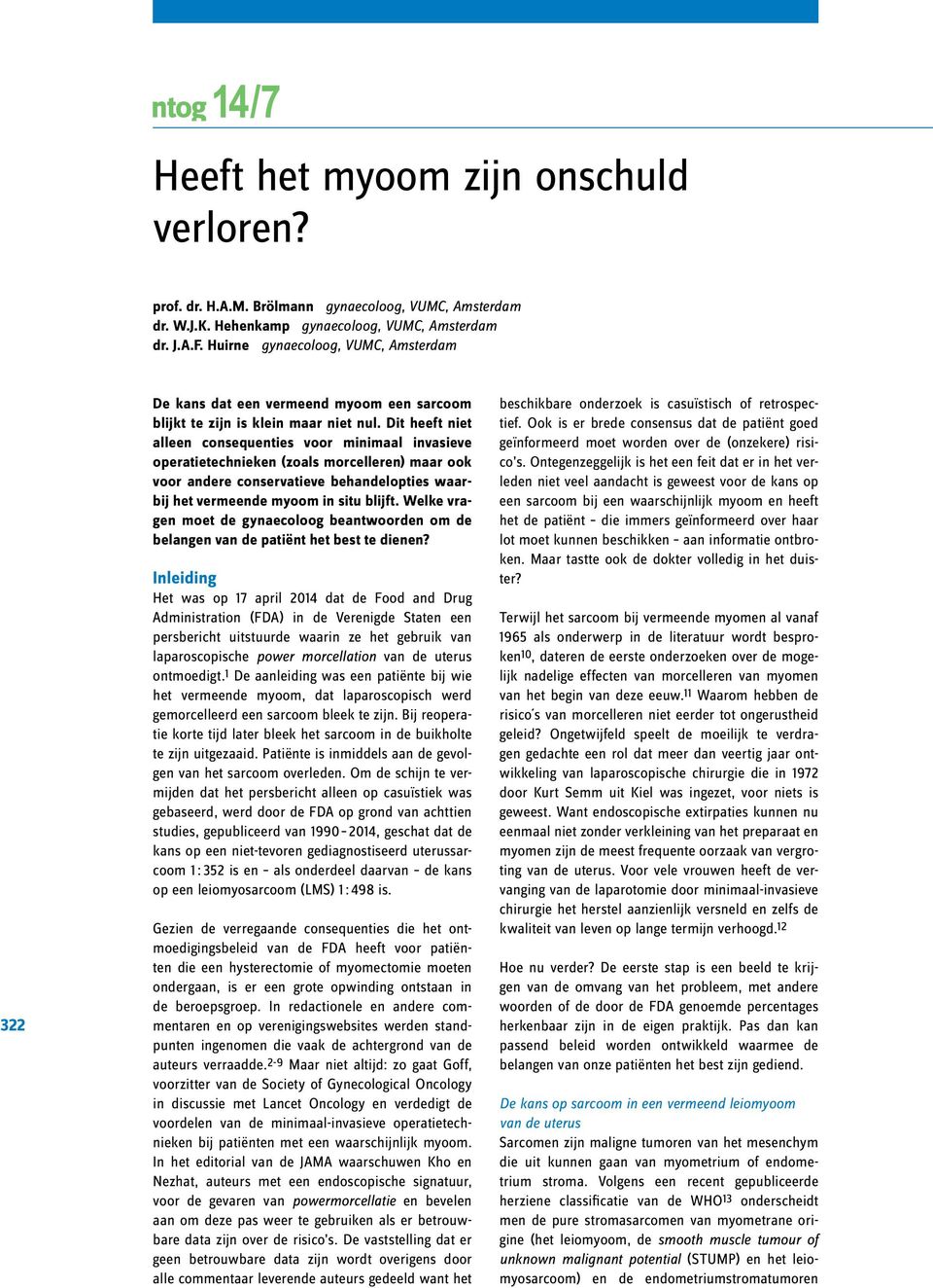 Huirne gynaecoloog, VUMC, Amsterdam 322 De kans dat een vermeend myoom een sarcoom blijkt te zijn is klein maar niet nul.
