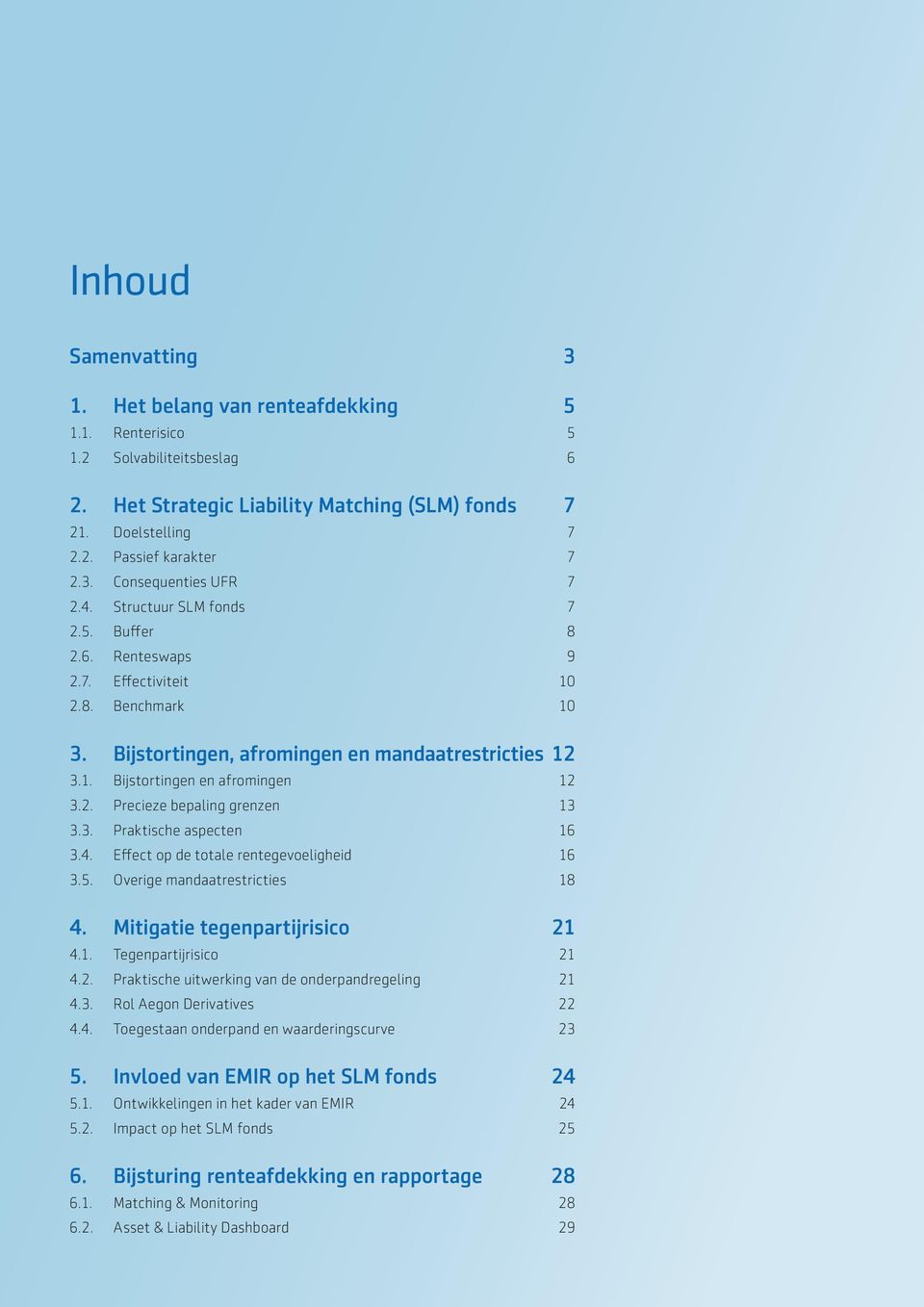 3. Praktische aspecten 16 3.4. Effect op de totale rentegevoeligheid 16 3.5. Overige mandaatrestricties 18 4. Mitigatie tegenpartijrisico 21 4.1. Tegenpartijrisico 21 4.2. Praktische uitwerking van de onderpandregeling 21 4.