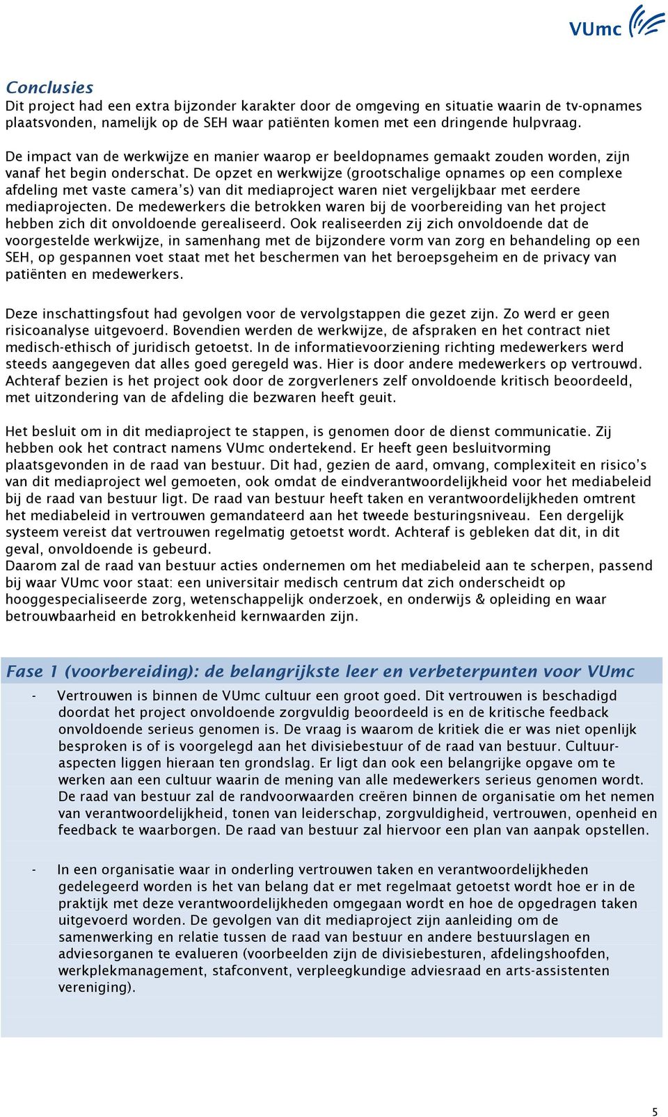 De opzet en werkwijze (grootschalige opnames op een complexe afdeling met vaste camera s) van dit mediaproject waren niet vergelijkbaar met eerdere mediaprojecten.