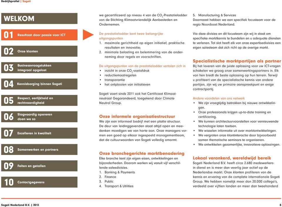 De uitgangspunten van de prestatieladder vertalen zich in inzicht in onze CO 2 -voetafdruk reductiemaatregelen transparantie het ontplooien van initiatieven Sogeti voert sinds 21 ook het Certificaat