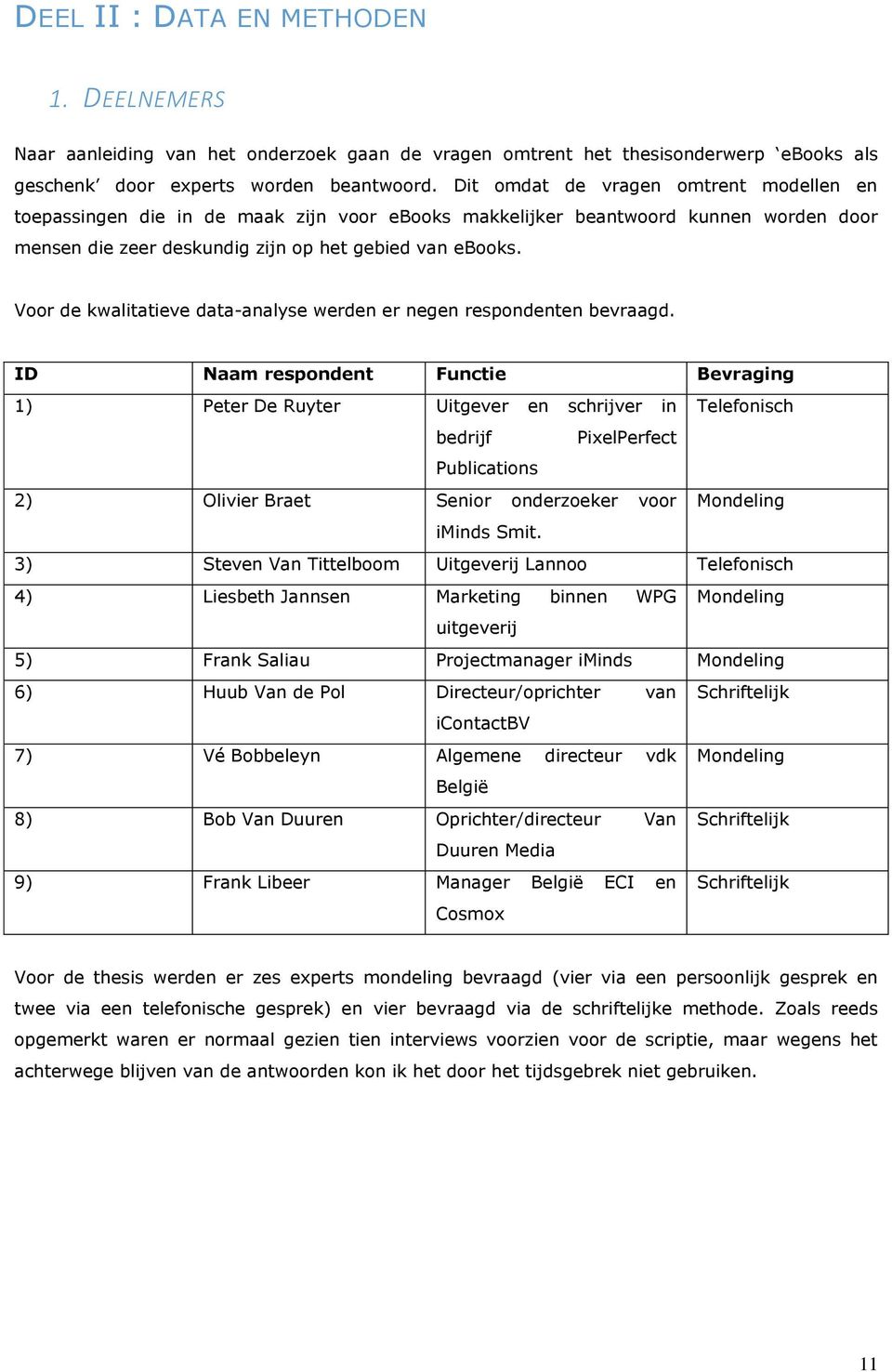 Voor de kwalitatieve data-analyse werden er negen respondenten bevraagd.