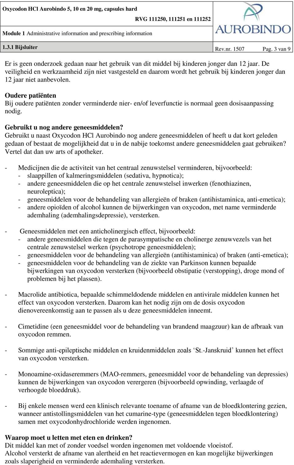 Oudere patiënten Bij oudere patiënten zonder verminderde nier- en/of leverfunctie is normaal geen dosisaanpassing nodig. Gebruikt u nog andere geneesmiddelen?