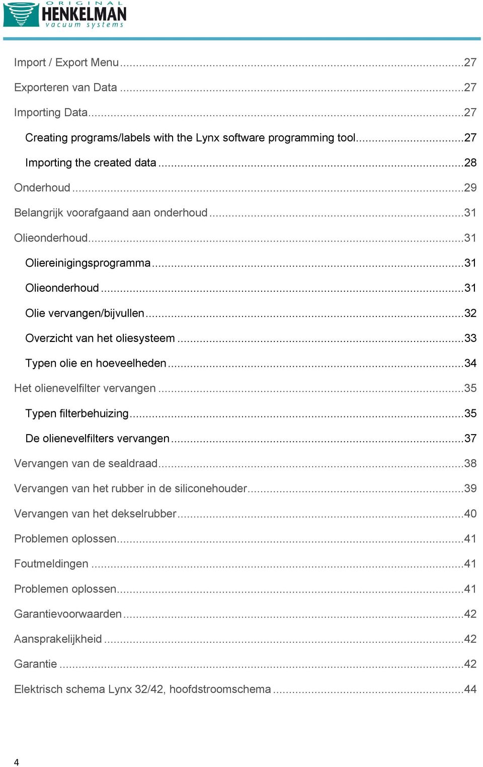 .. 33 Typen olie en hoeveelheden... 34 Het olienevelfilter vervangen...35 Typen filterbehuizing... 35 De olienevelfilters vervangen... 37 Vervangen van de sealdraad.