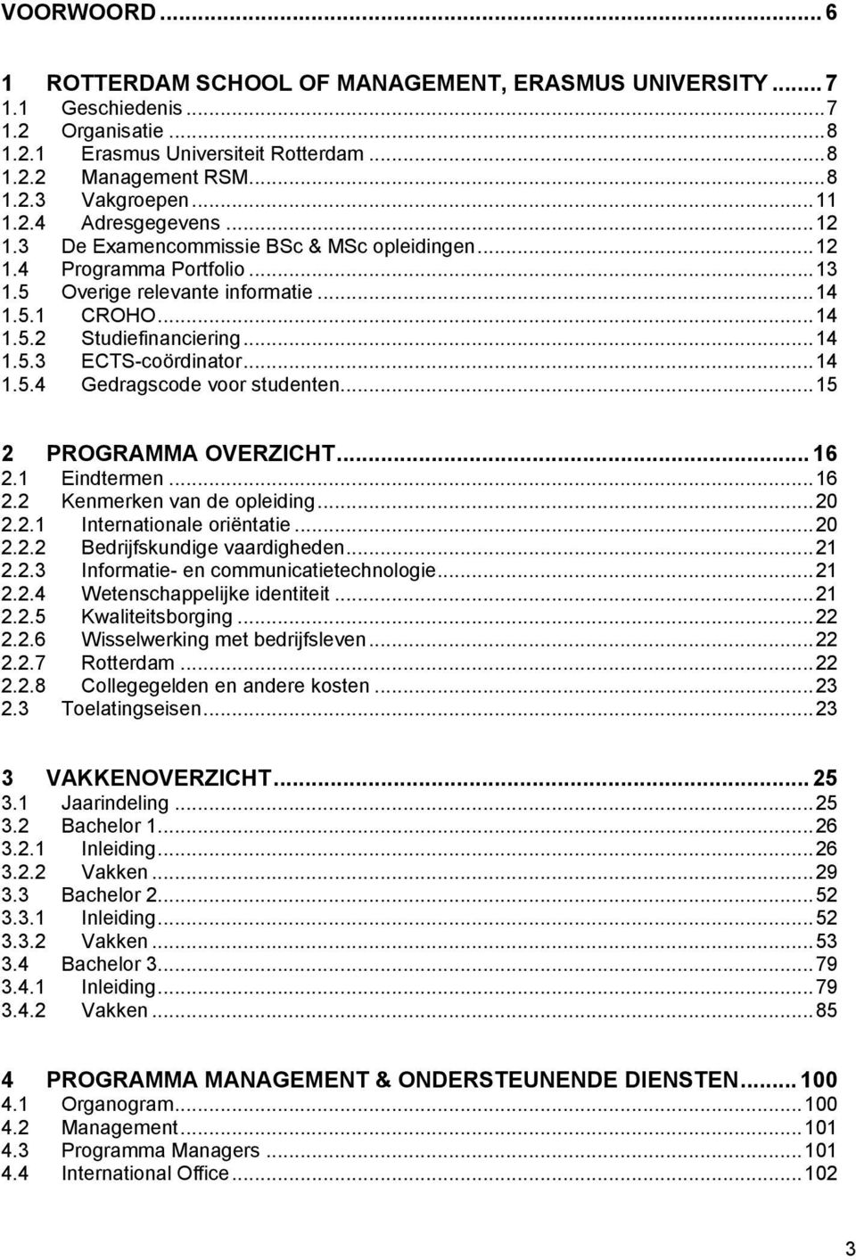 .. 14 1.5.3 ECTS-coördinator... 14 1.5.4 Gedragscode voor studenten... 15 2 PROGRAMMA OVERZICHT... 16 2.1 Eindtermen... 16 2.2 Kenmerken van de opleiding... 20 2.2.1 Internationale oriëntatie... 20 2.2.2 Bedrijfskundige vaardigheden.