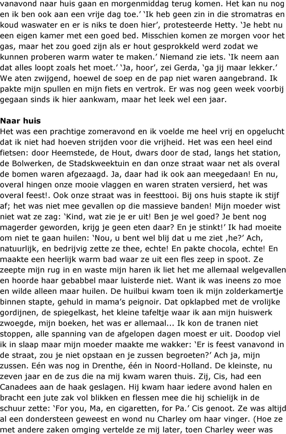 Misschien komen ze morgen voor het gas, maar het zou goed zijn als er hout gesprokkeld werd zodat we kunnen proberen warm water te maken. Niemand zie iets. Ik neem aan dat alles loopt zoals het moet.