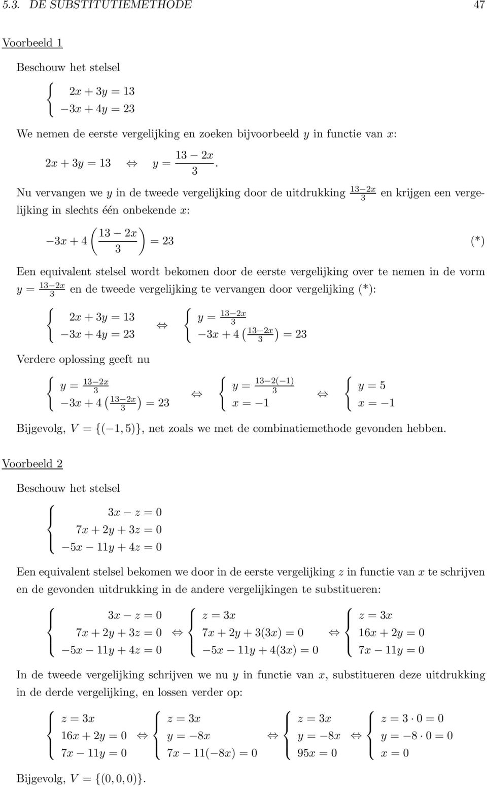 vergelijking over te nemen in de vorm y = 1 2x en de tweede vergelijking te vervangen door vergelijking (*): 2x+y = 1 y = 1 2x x+4y = 2 x+4 ( ) 1 2x = 2 Verdere oplossing geeft nu y = 1 2x x+4 ( 1 2x