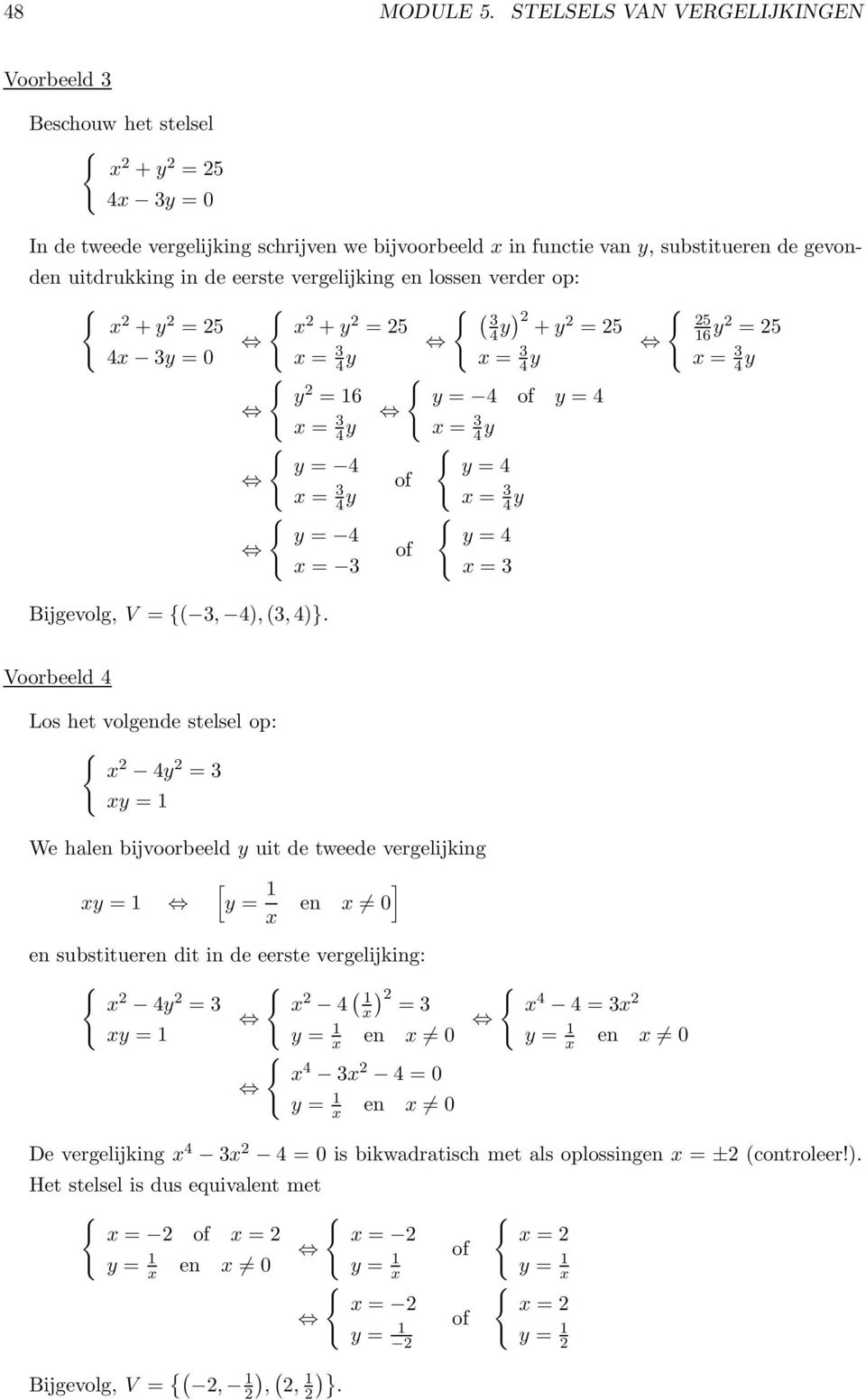 lossen verder op: x 2 +y 2 = 25 x 2 +y 2 ( = 25 4x y = 0 x = 4 y 4 y) 2 +y 2 = 25 x = 4 y y 2 = 16 y = 4 of y = 4 x = 4 y x = 4 y y = 4 y = 4 x = 4 y of x = 4 y y = 4 y = 4 of x = x = Bijgevolg, V =