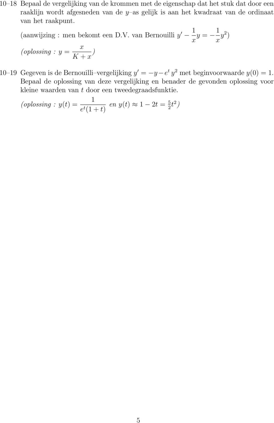 van Bernouilli y x y = x y2 ) (oplossing : y = x K + x ) 0 9 Gegeven is de Bernouilli vergelijking y = y e t y 2 met beginvoorwaarde