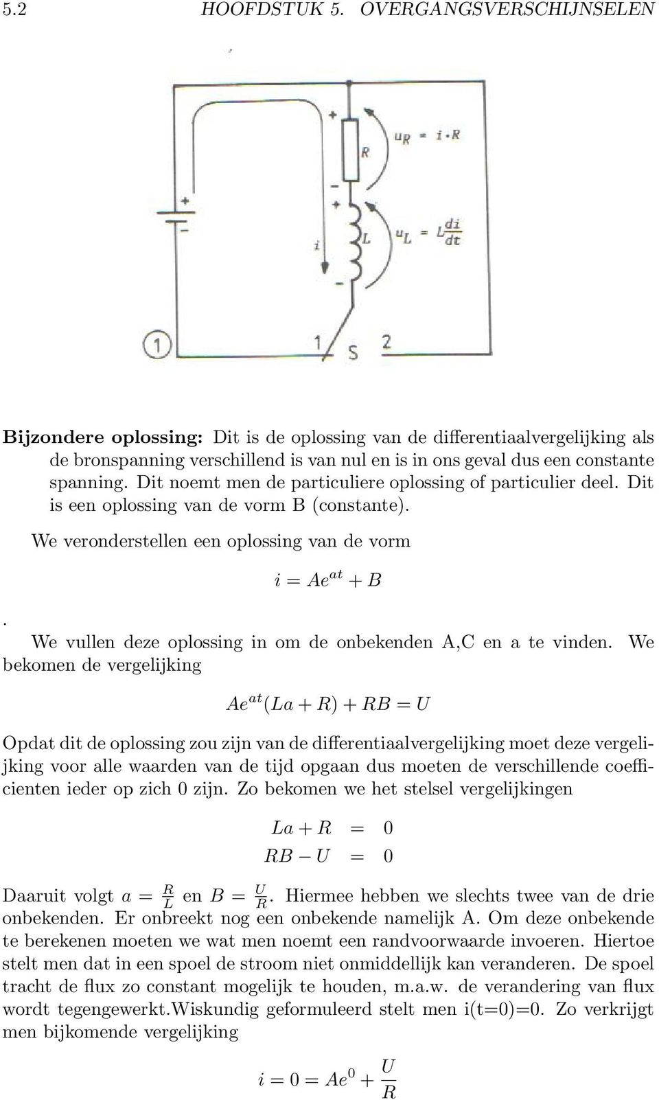 Dit noemt men de particuliere oplossing of particulier deel. Dit is een oplossing van de vorm B (constante). We veronderstellen een oplossing van de vorm i = Ae at + B.