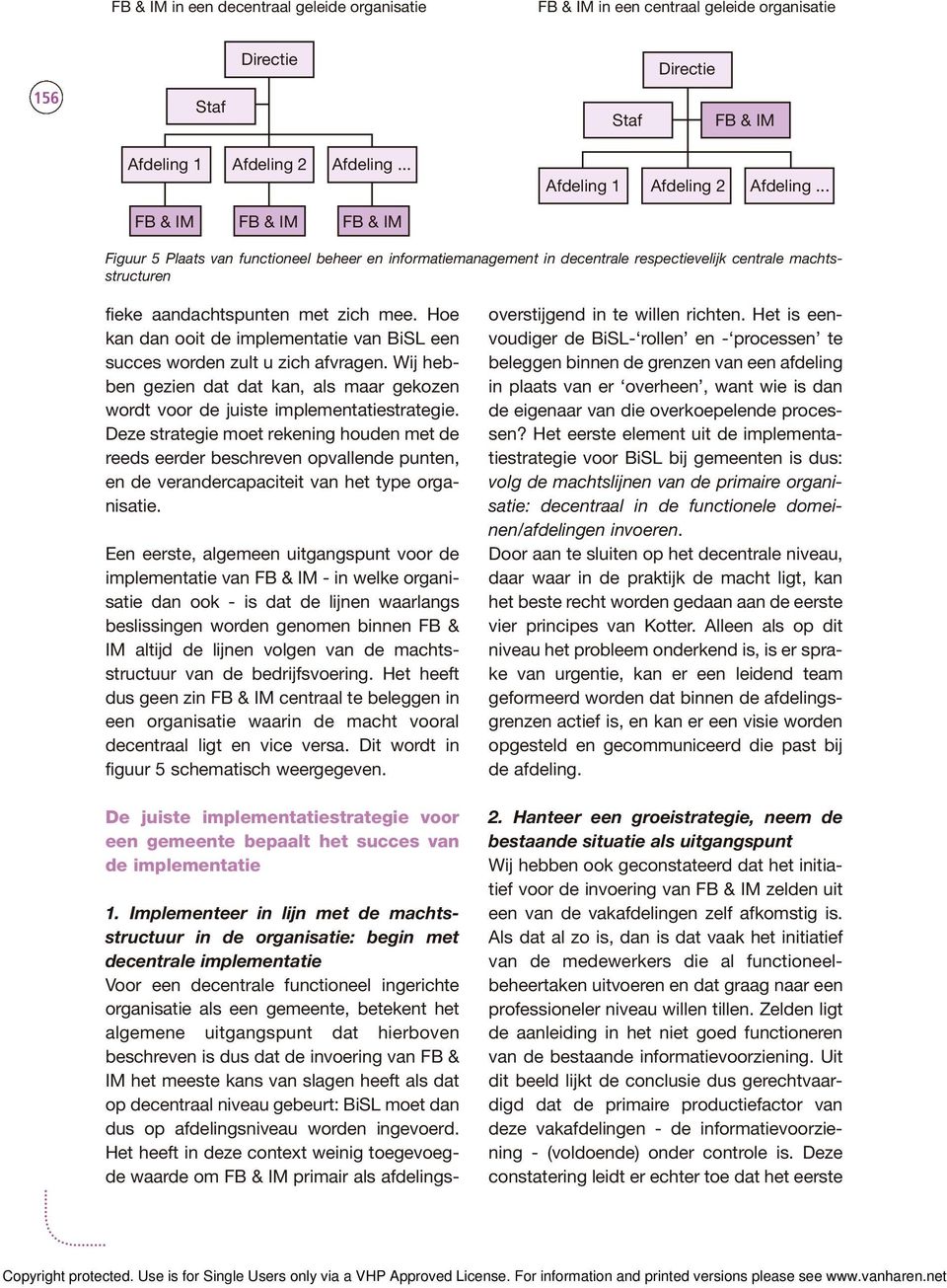 .. FB & IM FB & IM FB & IM Figuur 5 Plaats van functioneel beheer en informatiemanagement in decentrale respectievelijk centrale machtsstructuren fieke aandachtspunten met zich mee.