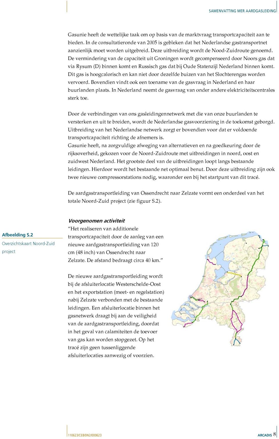 De vermindering van de capaciteit uit Groningen wordt gecompenseerd door Noors gas dat via Rysum (D) binnen komt en Russisch gas dat bij Oude Statenzijl Nederland binnen komt.