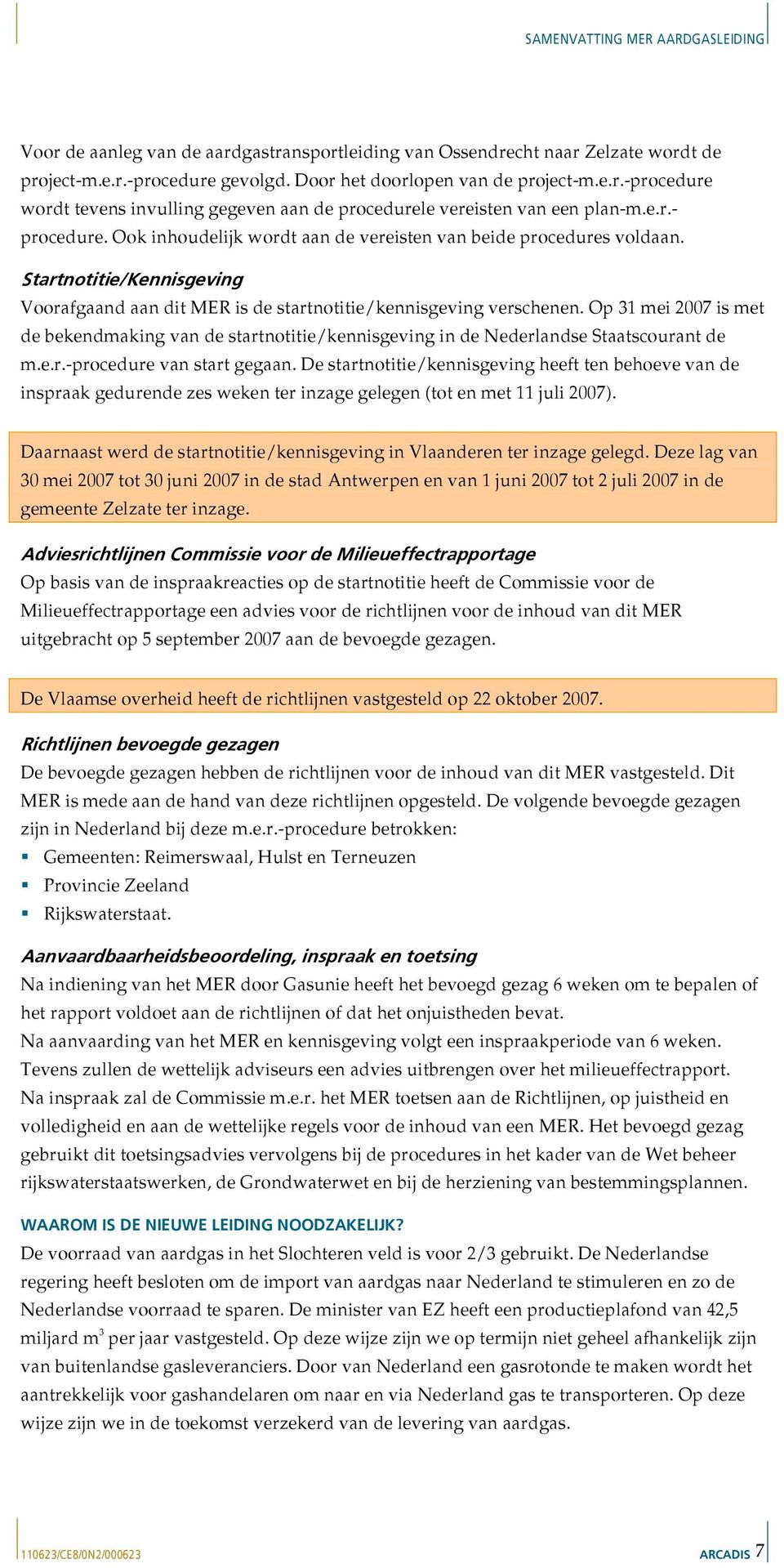 Op 31 mei 2007 is met de bekendmaking van de startnotitie/kennisgeving in de Nederlandse Staatscourant de m.e.r.-procedure van start gegaan.
