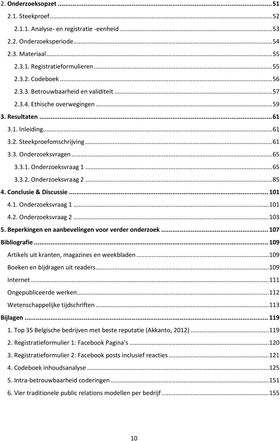 .. 65 3.3.2. Onderzoeksvraag 2... 85 4. Conclusie & Discussie... 101 4.1. Onderzoeksvraag 1... 101 4.2. Onderzoeksvraag 2... 103 5. Beperkingen en aanbevelingen voor verder onderzoek.