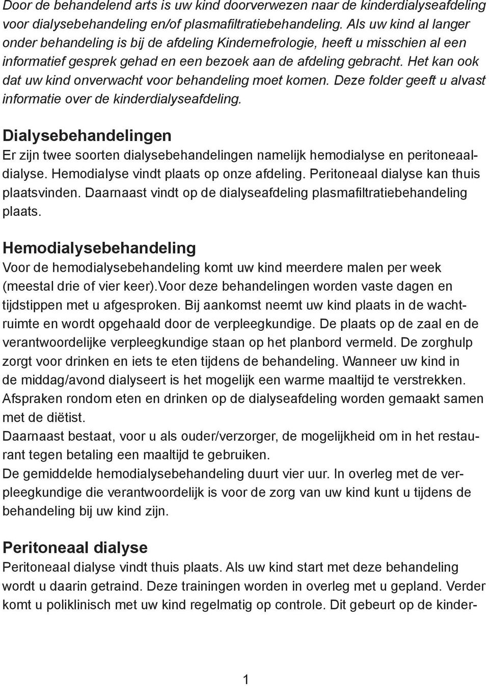 Het kan ook dat uw kind onverwacht voor behandeling moet komen. Deze folder geeft u alvast informatie over de kinderdialyseafdeling.