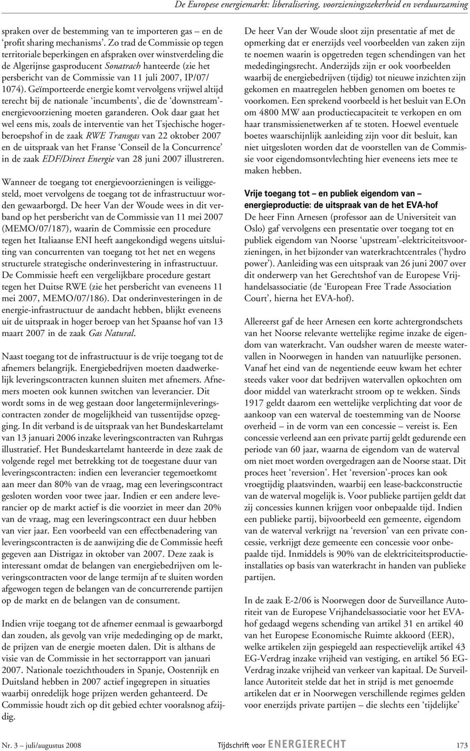 IP/07/ 1074). Geïmporteerde energie komt vervolgens vrijwel altijd terecht bij de nationale incumbents, die de downstream - energievoorziening moeten garanderen.