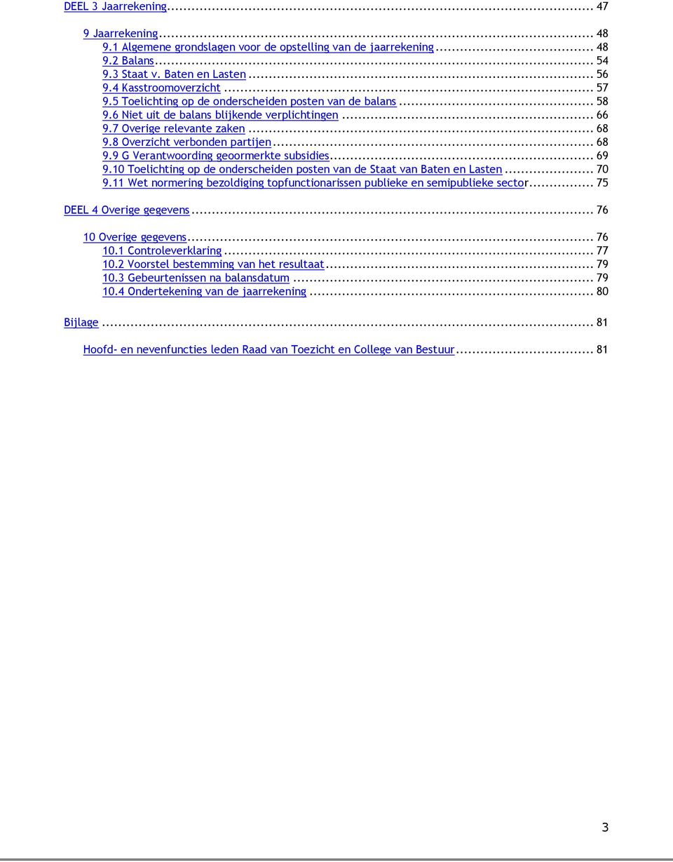 .. 69 9.10 Toelichting op de onderscheiden posten van de Staat van Baten en Lasten... 70 9.11 Wet normering bezoldiging topfunctionarissen publieke en semipublieke sector... 75 DEEL 4 Overige gegevens.