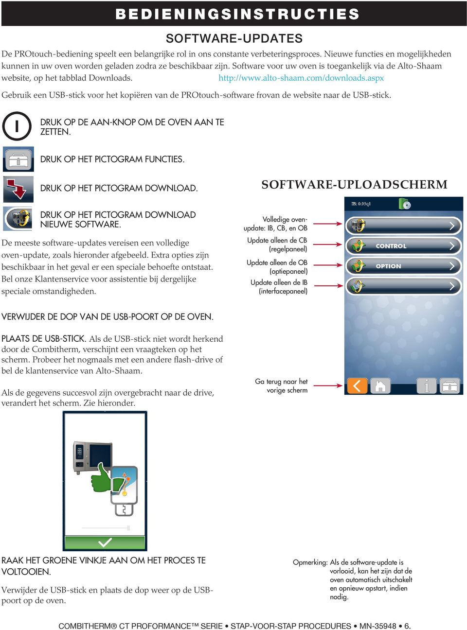 alto-shaam.com/downloads.aspx Gebruik een USB-stick voor het kopiëren van de PROtouch-software frovan de website naar de USB-stick. DRUK OP DE AAN-KNOP OM DE OVEN AAN TE ZETTEN.