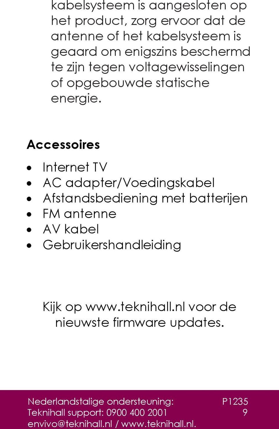 Accessoires Internet TV AC adapter/voedingskabel Afstandsbediening met batterijen FM antenne AV kabel