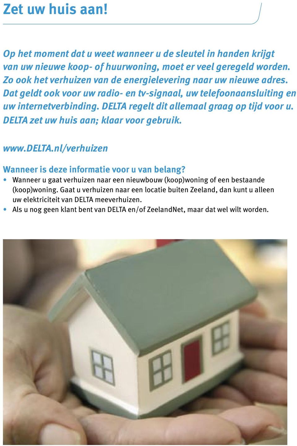 DELTA regelt dit allemaal graag op tijd voor u. DELTA zet uw huis aan; klaar voor gebruik. www.delta.nl/verhuizen Wanneer is deze informatie voor u van belang?
