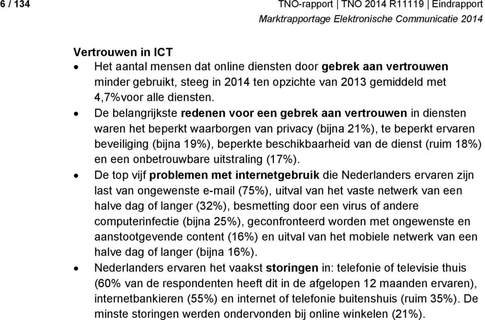 De belangrijkste redenen voor een gebrek aan vertrouwen in diensten waren het beperkt waarborgen van privacy (bijna 21%), te beperkt ervaren beveiliging (bijna 19%), beperkte beschikbaarheid van de