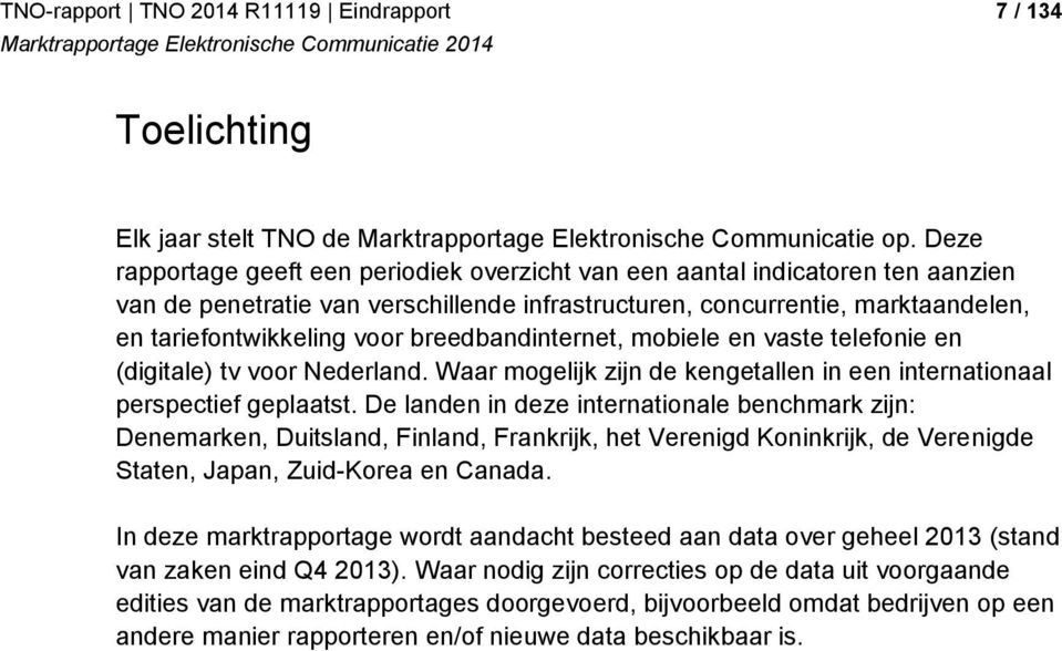 breedbandinternet, mobiele en vaste telefonie en (digitale) tv voor Nederland. Waar mogelijk zijn de kengetallen in een internationaal perspectief geplaatst.