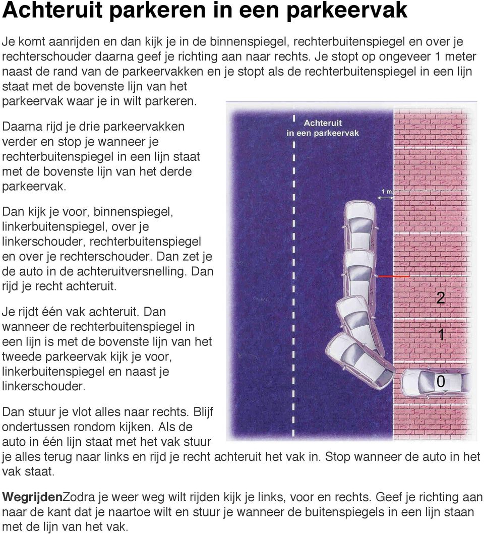 Daarna rijd je drie parkeervakken verder en stop je wanneer je rechterbuitenspiegel in een lijn staat met de bovenste lijn van het derde parkeervak.