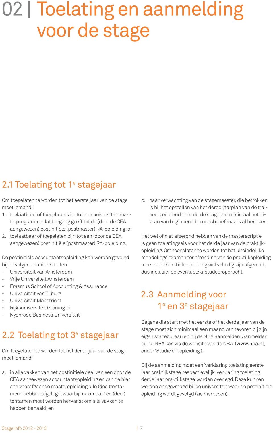 toelaatbaar of toegelaten zijn tot een (door de CEA aangewezen) postinitiële (postmaster) RA-opleiding.