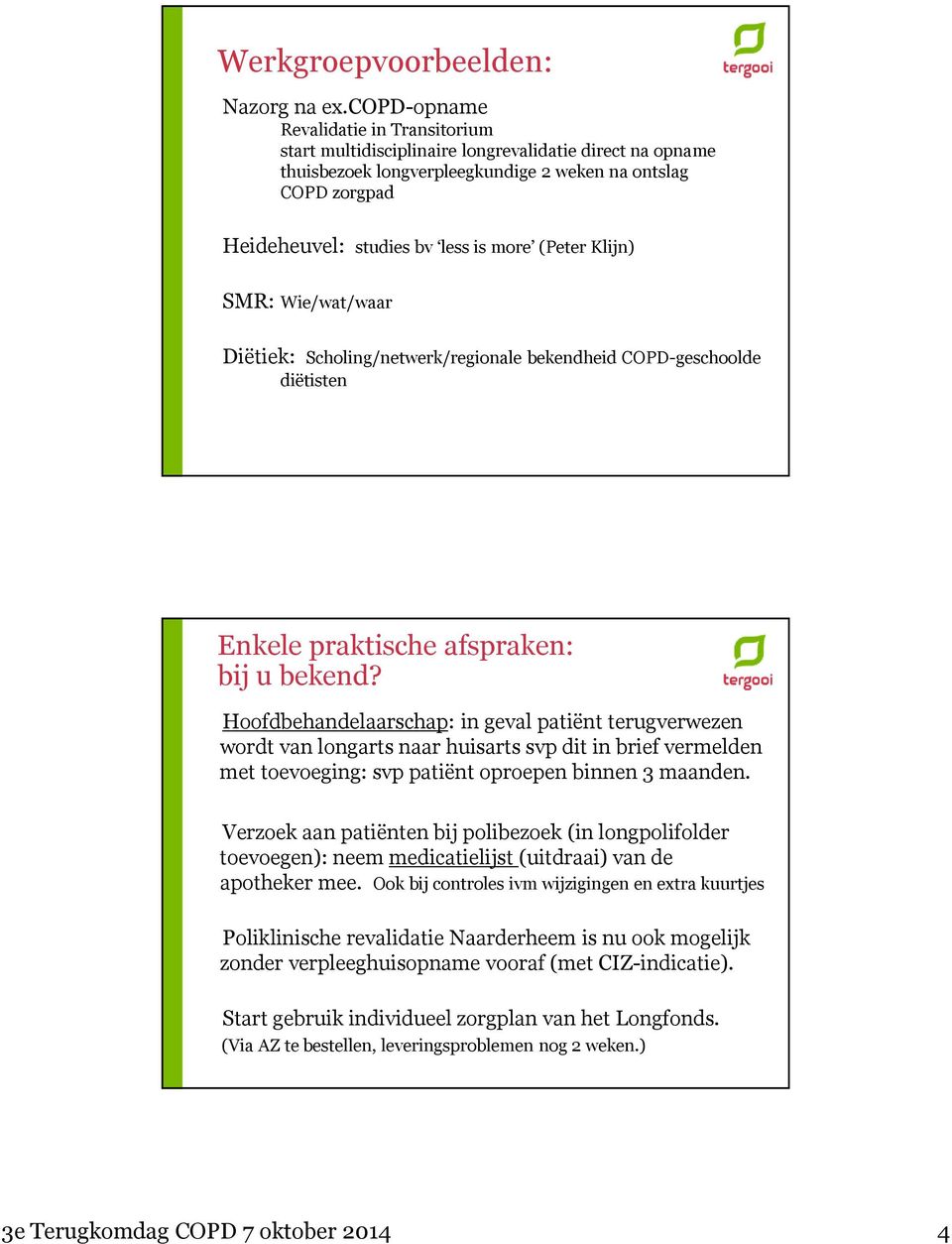 (Peter Klijn) SMR: Wie/wat/waar Diëtiek: Scholing/netwerk/regionale bekendheid COPD-geschoolde diëtisten Enkele praktische afspraken: bij u bekend?