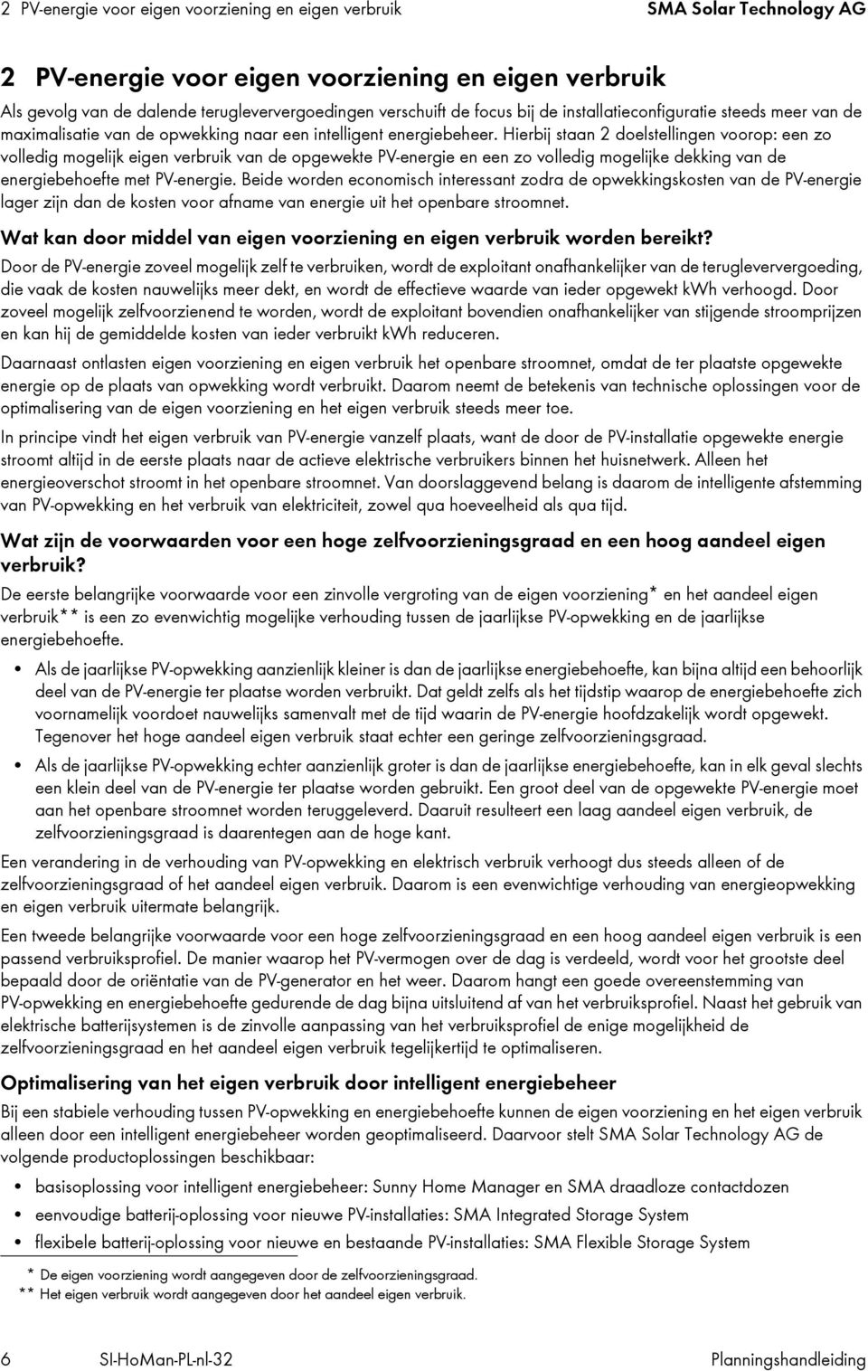 Hierbij staan 2 doelstellingen voorop: een zo volledig mogelijk eigen verbruik van de opgewekte PV-energie en een zo volledig mogelijke dekking van de energiebehoefte met PV-energie.