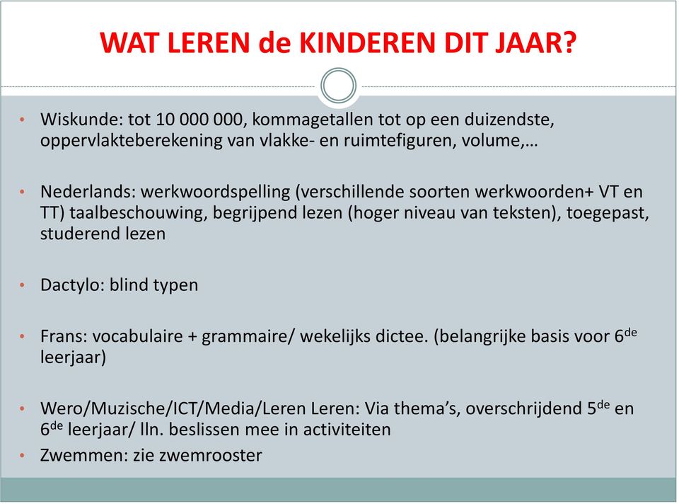 werkwoordspelling (verschillende soorten werkwoorden+ VT en TT) taalbeschouwing, begrijpend lezen (hoger niveau van teksten), toegepast,