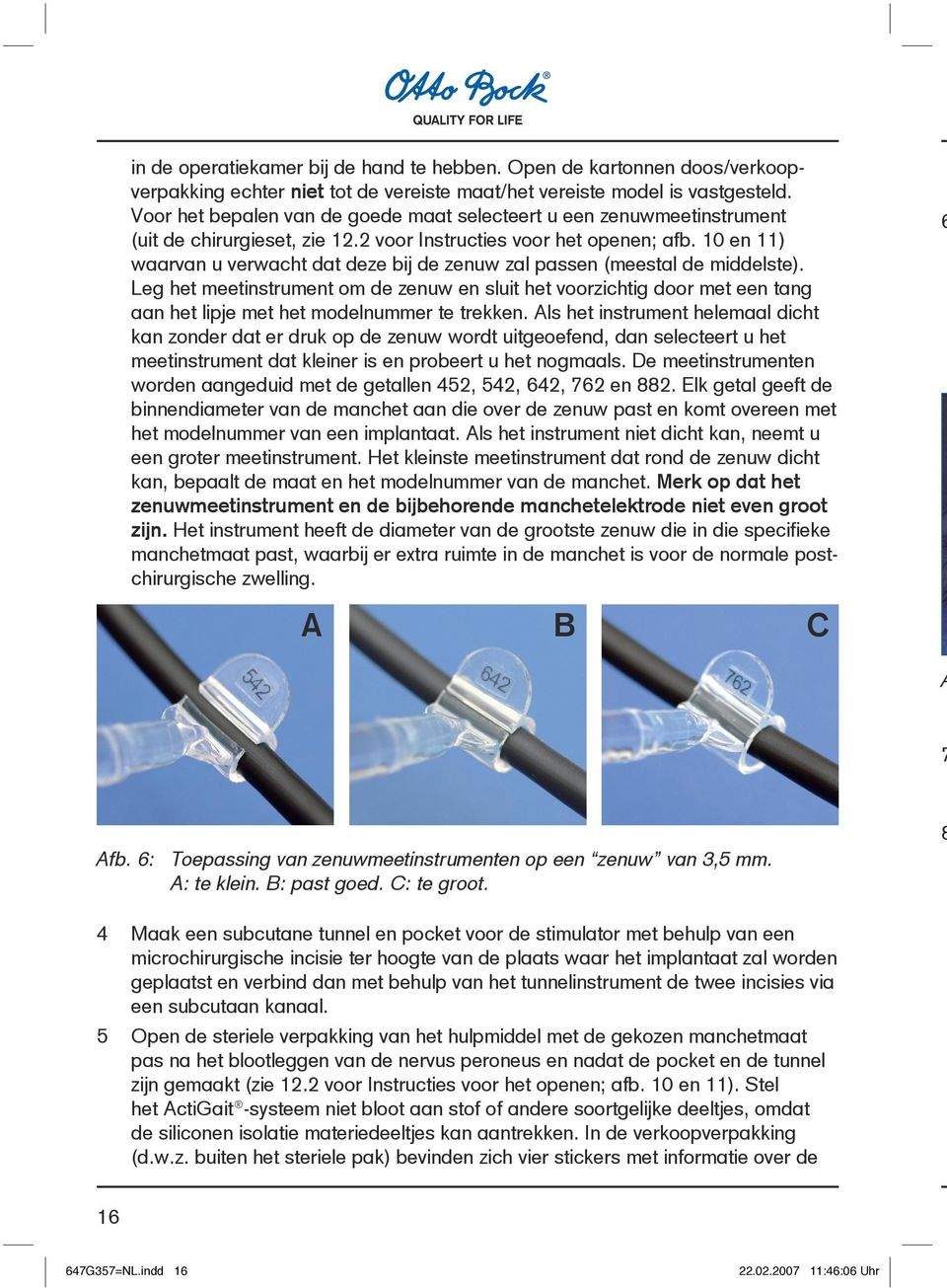 0 en ) waarvan u verwacht at eze bij e zenuw zal passen (meestal e mielste). Leg het meetinstrument om e zenuw en sluit het voorzichtig oor met een tang aan het lipje met het moelnummer te trekken.