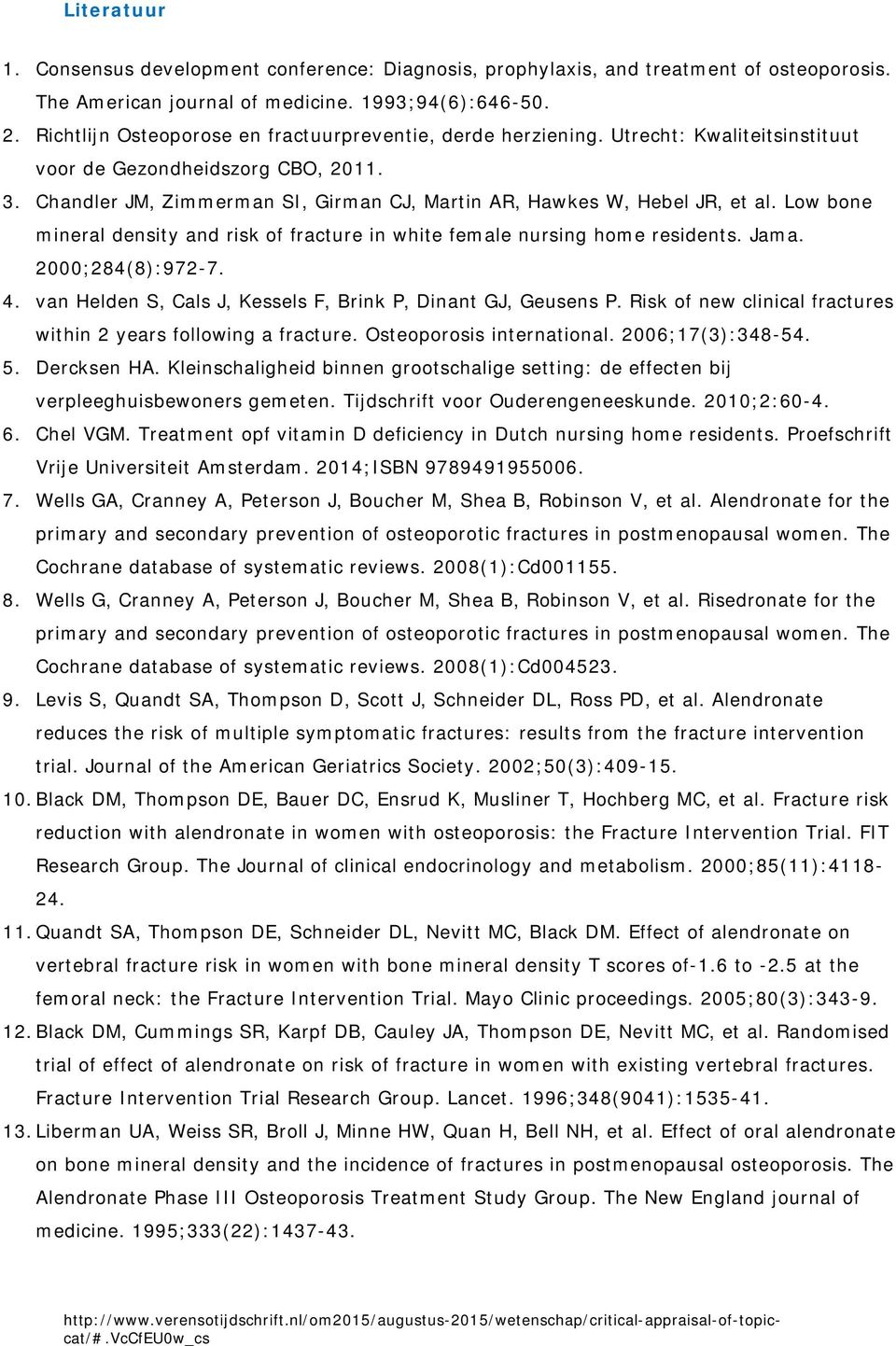 Chandler JM, Zimmerman SI, Girman CJ, Martin AR, Hawkes W, Hebel JR, et al. Low bone mineral density and risk of fracture in white female nursing home residents. Jama. 2000;284(8):972-7. 4.