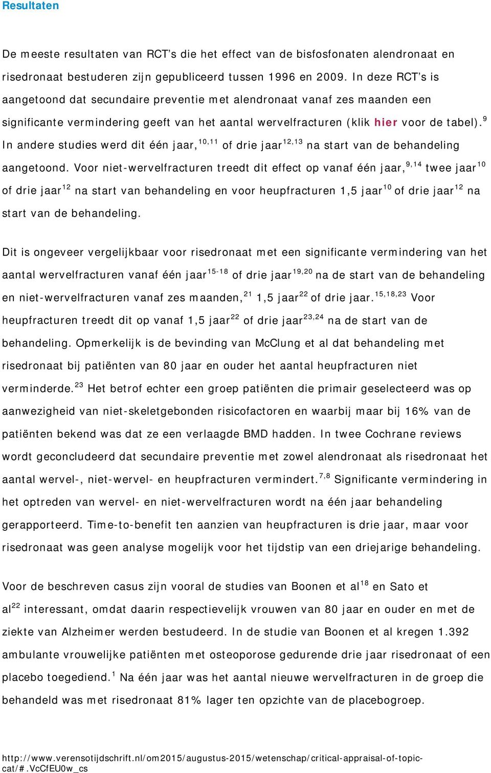 9 In andere studies werd dit één jaar, 10,11 of drie jaar 12,13 na start van de behandeling aangetoond.