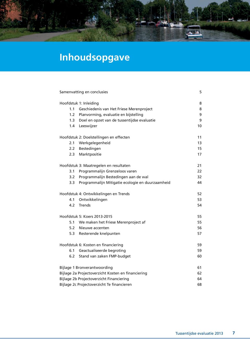 3 Marktpositie 17 Hoofdstuk 3: Maatregelen en resultaten 21 3.1 Programmalijn Grenzeloos varen 22 3.2 Programmalijn Bestedingen aan de wal 32 3.